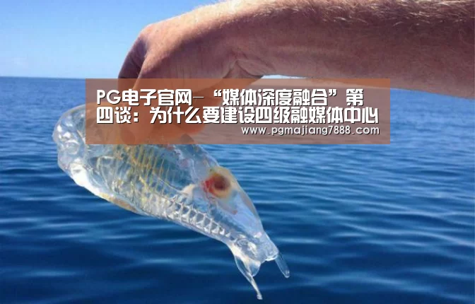 PG电子官网-“媒体深度融合”第四谈:为什么要建设四级融媒体中心?(图2) PG麻将APP下载