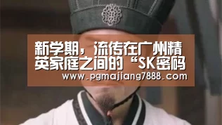 新学期,流传在广州精英家庭之间的“SK密码”【PG最新地址】(图1) PG麻将娱乐