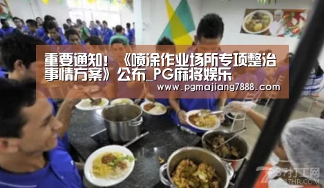 重要通知!《喷涂作业场所专项整治事情方案》公布_PG麻将娱乐(图1) PG麻将APP下载