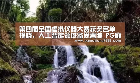 第四届全国虚拟仪器大赛获奖名单揭晓,人工智能领域备受青睐_PG麻将娱乐(图4) PG麻将娱乐