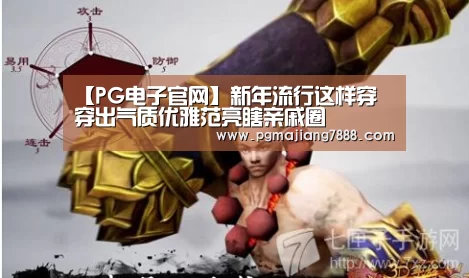 【PG电子官网】新年流行这样穿 穿出气质优雅范亮瞎亲戚圈(图1) PG麻将APP下载