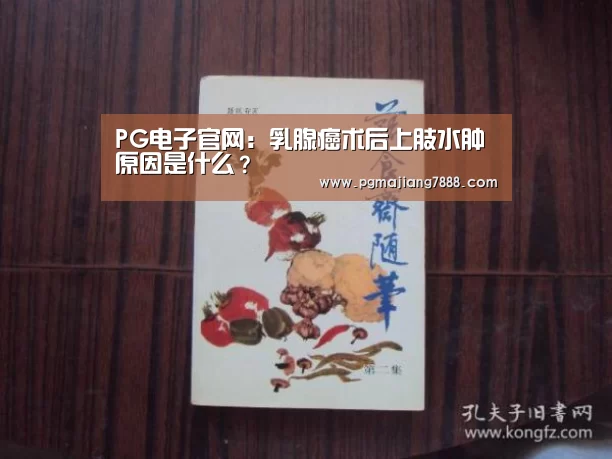 PG电子官网:乳腺癌术后上肢水肿原因是什么?(图3) PG最新地址