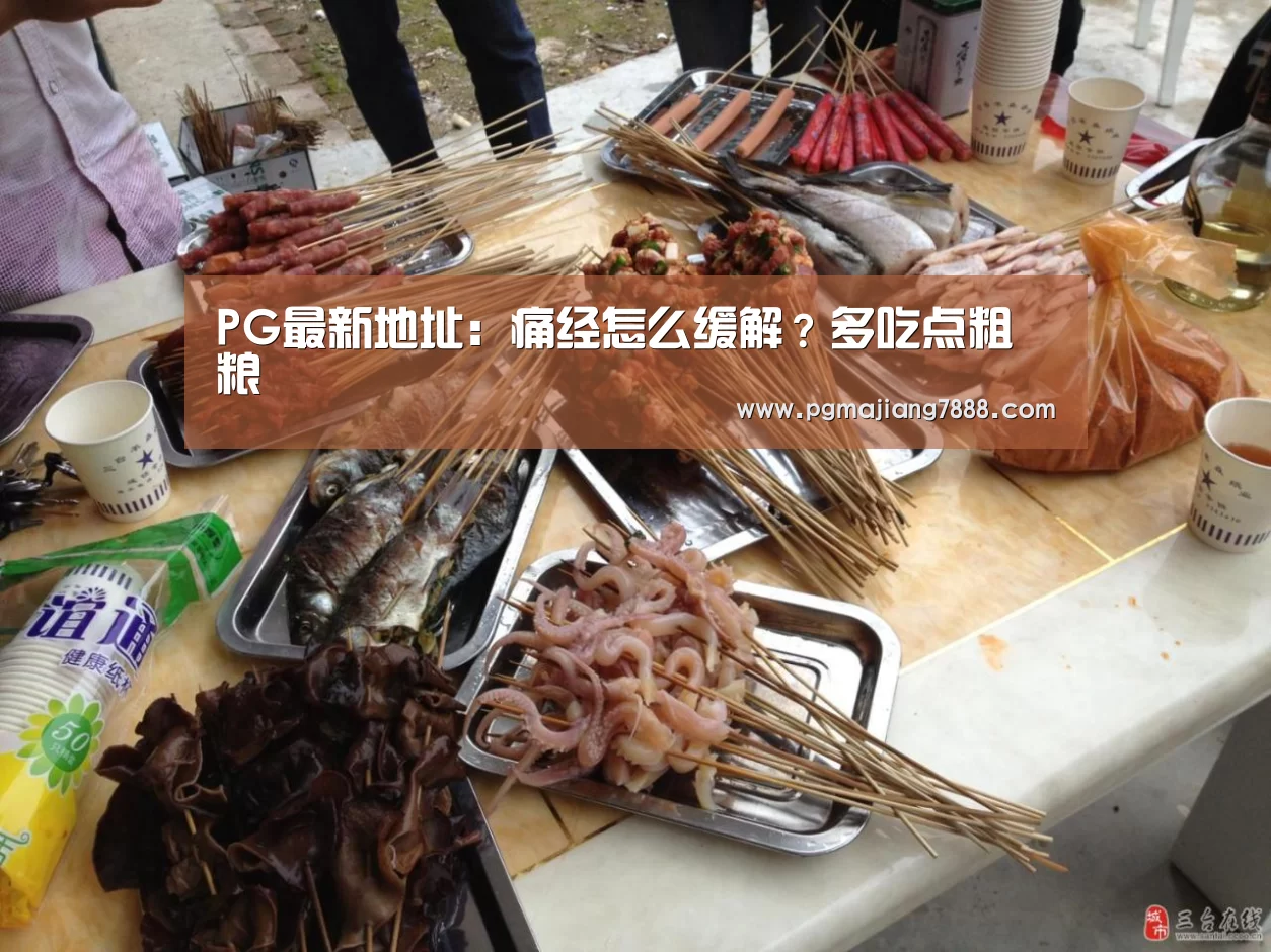PG最新地址:痛经怎么缓解?多吃点粗粮(图1) PG麻将APP下载